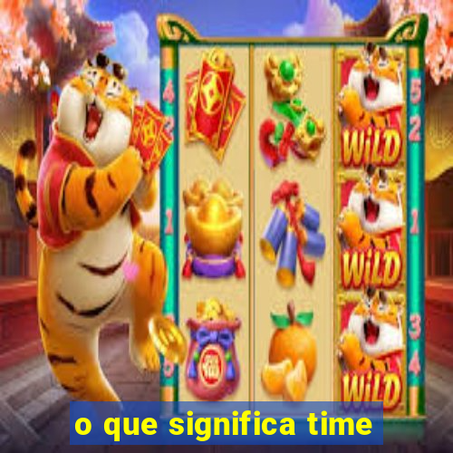 o que significa time